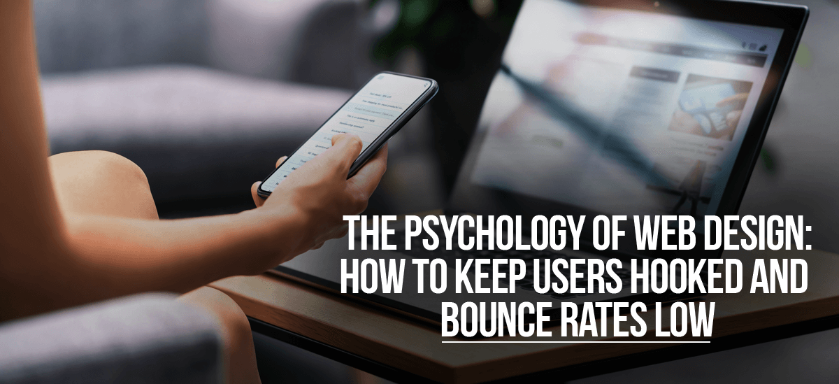 The Psychology of Web Design: How to Keep Users Hooked and Bounce Rates Low