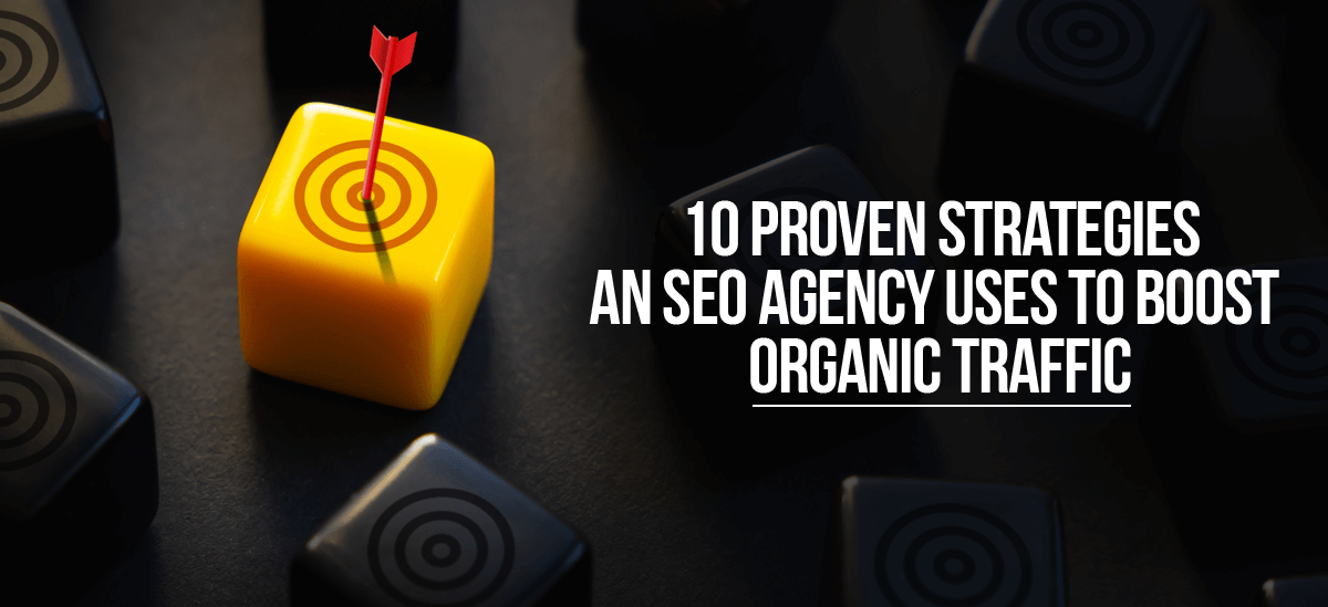 10 Proven Strategies an SEO Agency Uses to Boost Organic Traffic